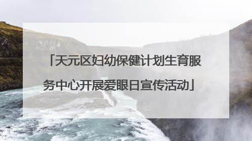 天元区妇幼保健计划生育服务中心开展爱眼日宣传活动