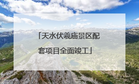 天水伏羲庙景区配套项目全面竣工