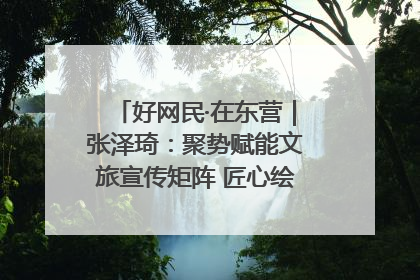 好网民·在东营｜张泽琦：聚势赋能文旅宣传矩阵 匠心绘就东营诗与远方