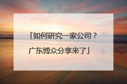 如何研究一家公司？广东博众分享来了