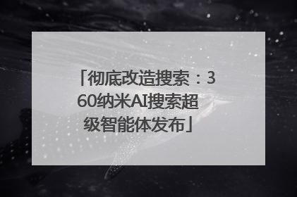 彻底改造搜索：360纳米AI搜索超级智能体发布