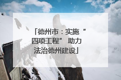 德州市：实施“四项工程” 助力法治德州建设