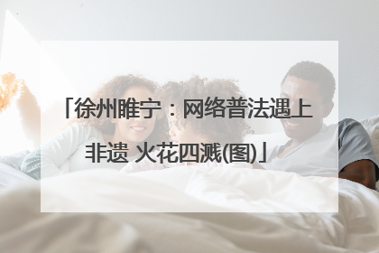徐州睢宁：网络普法遇上非遗 火花四溅(图)