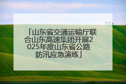 山东省交通运输厅联合山东高速集团开展2025年度山东省公路防汛应急演练