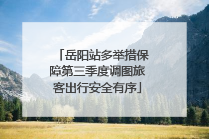 岳阳站多举措保障第三季度调图旅客出行安全有序