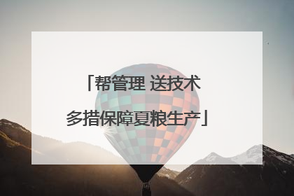 帮管理 送技术 多措保障夏粮生产