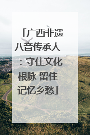 广西非遗八音传承人：守住文化根脉 留住记忆乡愁
