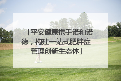 平安健康携手诺和诺德，构建一站式肥胖症管理创新生态体