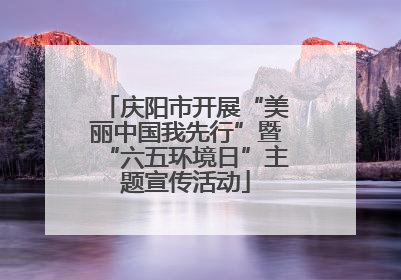 庆阳市开展“美丽中国我先行”暨“六五环境日”主题宣传活动