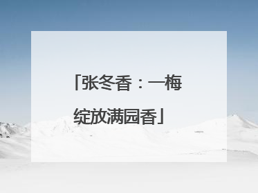 张冬香：一梅绽放满园香