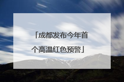 成都发布今年首个高温红色预警