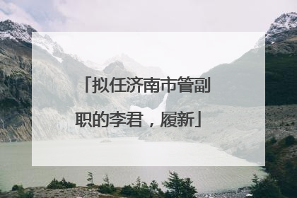 拟任济南市管副职的李君，履新