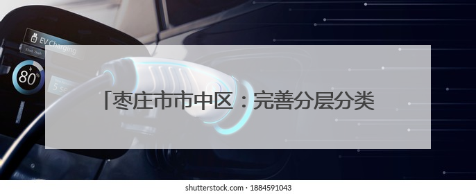 枣庄市市中区：完善分层分类救助体系 兜牢民生保障底线