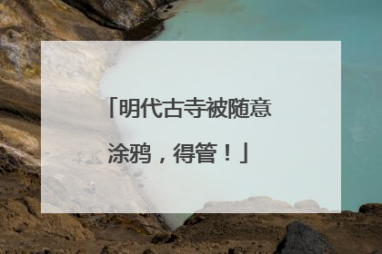 明代古寺被随意涂鸦，得管！