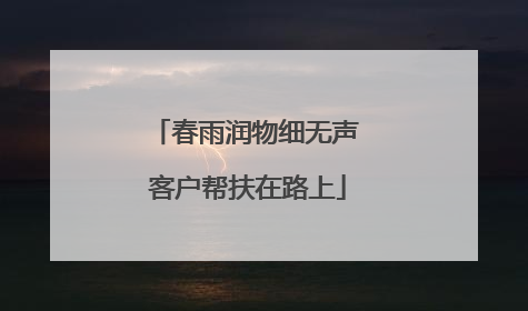 春雨润物细无声 客户帮扶在路上