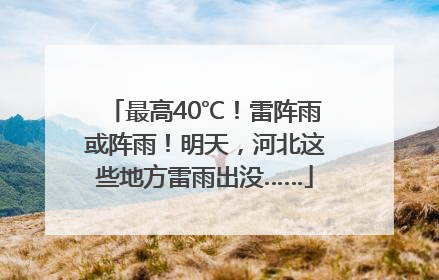 最高40℃！雷阵雨或阵雨！明天，河北这些地方雷雨出没……