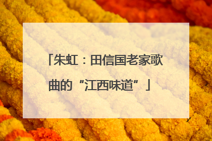 朱虹：田信国老家歌曲的“江西味道”