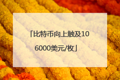 比特币向上触及106000美元/枚