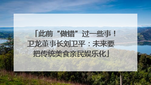 此前“做错”过一些事！卫龙董事长刘卫平：未来要把传统美食亲民娱乐化