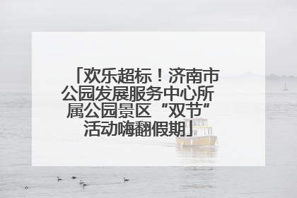 欢乐超标！济南市公园发展服务中心所属公园景区“双节”活动嗨翻假期