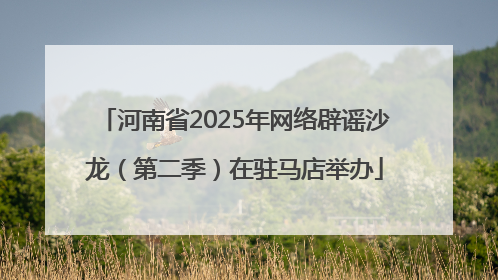 河南省2025年网络辟谣沙龙（第二季）在驻马店举办