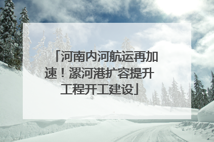 河南内河航运再加速！漯河港扩容提升工程开工建设