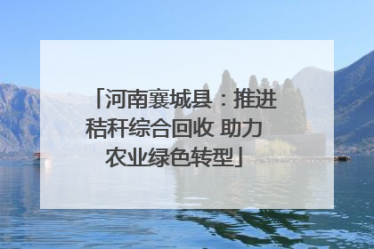 河南襄城县：推进秸秆综合回收 助力农业绿色转型