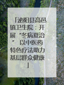 泌阳县高邑镇卫生院：开展“冬病夏治” 以中医药特色疗法助力基层群众健康