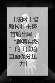 法网︱惜败拉杜卡努首轮出局，“顺其自然”的王欣瑜直面保分压力