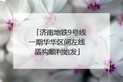 济南地铁9号线一期华华区间左线盾构顺利始发