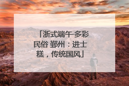 浙式端午·多彩民俗 鄞州：进士糕，传统国风