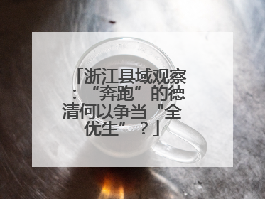 浙江县域观察：“奔跑”的德清何以争当“全优生”？