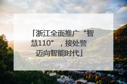 浙江全面推广“智慧110”，接处警迈向智能时代