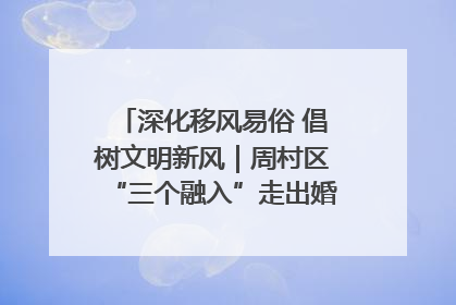 深化移风易俗 倡树文明新风｜周村区“三个融入”走出婚俗改革新路子