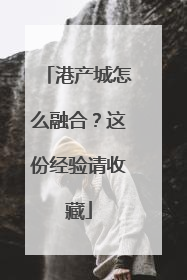港产城怎么融合？这份经验请收藏