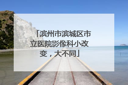 滨州市滨城区市立医院影像科小改变，大不同