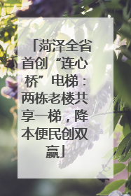 菏泽全省首创“连心桥”电梯：两栋老楼共享一梯，降本便民创双赢
