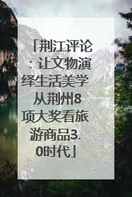 荆江评论：让文物演绎生活美学 从荆州8项大奖看旅游商品3.0时代