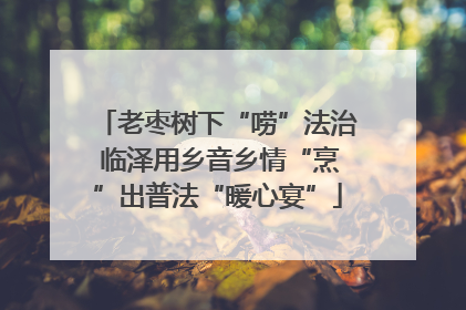 老枣树下“唠”法治 临泽用乡音乡情“烹”出普法“暖心宴”