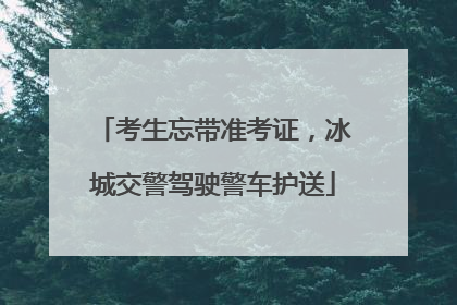 考生忘带准考证，冰城交警驾驶警车护送
