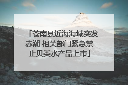 苍南县近海海域突发赤潮 相关部门紧急禁止贝类水产品上市