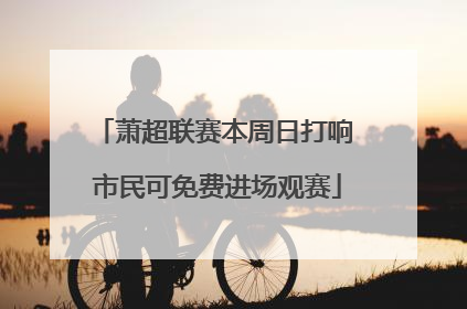 萧超联赛本周日打响 市民可免费进场观赛