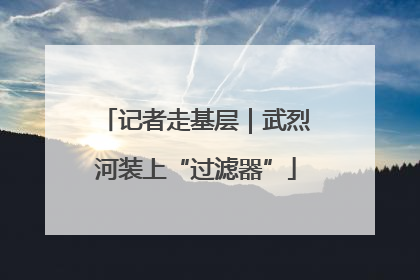 记者走基层｜武烈河装上“过滤器”