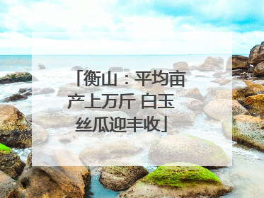衡山：平均亩产上万斤 白玉丝瓜迎丰收