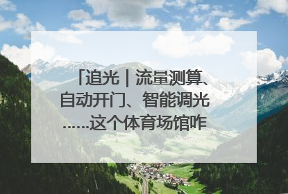 追光｜流量测算、自动开门、智能调光……这个体育场馆咋这么先进？