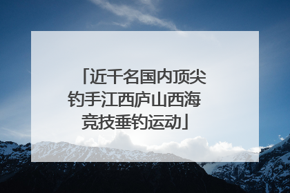 近千名国内顶尖钓手江西庐山西海竞技垂钓运动