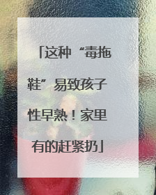 这种“毒拖鞋”易致孩子性早熟！家里有的赶紧扔