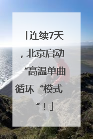 连续7天，北京启动“高温单曲循环“模式“！