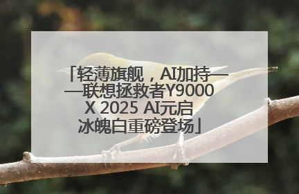 轻薄旗舰，AI加持——联想拯救者Y9000X 2025 AI元启冰魄白重磅登场