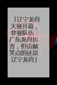 辽宁龙舟大赛开幕，参赛队伍：广东龙舟厉害，但贡献笑点的还是辽宁龙舟